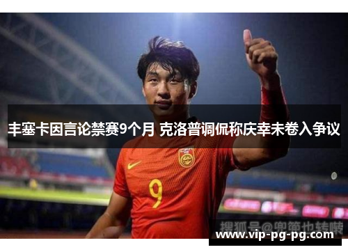 丰塞卡因言论禁赛9个月 克洛普调侃称庆幸未卷入争议